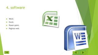 4. software
 Word.
 Excel.
 Power point.
 Paginas web.
 