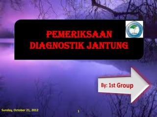 Pemeriksaan
                  Diagnostik Jantung




Sunday, October 21, 2012   1
 