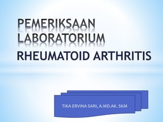 RHEUMATOID ARTHRITIS
TIKA ERVINA SARI, A.MD.AK. SKM
 