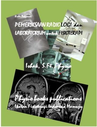 Pemeriksaan Radiologi & Laboratorium untuk Fisioterapi   by Ishak, S.Ft.,Physio




                                                                             1
 