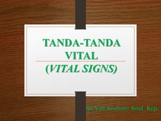 TANDA-TANDA
VITAL
(VITAL SIGNS)
Ali Yafi Anshori, Amd. Kep.
 