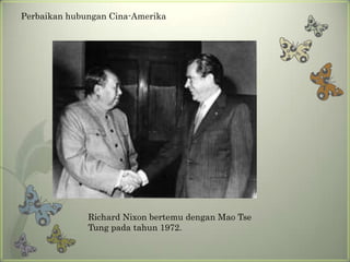 Perbaikan hubungan Cina-Amerika

Richard Nixon bertemu dengan Mao Tse
Tung pada tahun 1972.

 