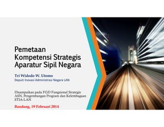 Tri Widodo W. Utomo
Deputi Inovasi Administrasi Negara LAN

Disampaikan pada FGD Fungsional Strategis
ASN, Pengembangan Program dan Kelembagaan
STIA-LAN

Bandung, 19 Februari 2014

 