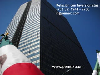 www.pemex.com
Relación con Inversionistas
(+52 55) 1944 - 9700
ri@pemex.com
 