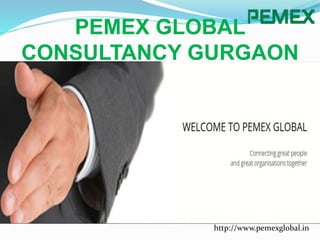 PEMEX GLOBAL
CONSULTANCY GURGAON
http://www.pemexglobal.in
 