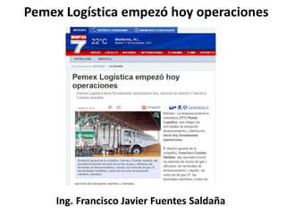 Pemex Logística empezó hoy operaciones
Ing. Francisco Javier Fuentes Saldaña
 