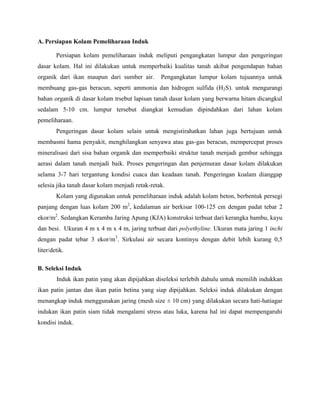 A. Persiapan Kolam Pemeliharaan Induk

        Persiapan kolam pemeliharaan induk meliputi pengangkatan lumpur dan pengeri...