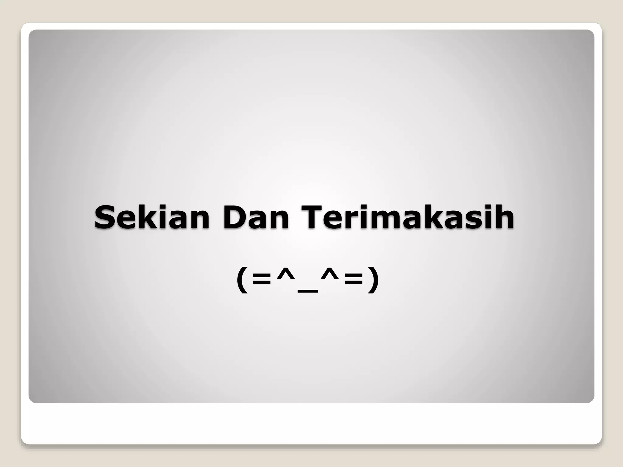 Sekian Dan Terimakasih
(=^_^=)
 