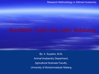 Research Methodology in ANimal Husbandry




Pemilihan Topik dan Latar Belakang



               By: Ir. Suyatno, M.Si.
          Animal Husbandry Department,
           Agricultural Scienses Faculty,
        University of Muhammadiyah Malang
 