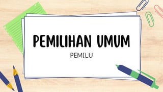 PEMILIHAN UMUM
PEMILU
 
