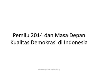 Pemilu 2014 dan Masa Depan
Kualitas Demokrasi di Indonesia

BY GEBRIL DAULAI (28 Okt 2013)

 