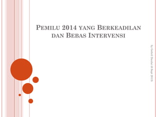 PEMILU 2014 YANG BERKEADILAN
DAN BEBAS INTERVENSI
by Gebril Daulai (6 Sept 2013)

 