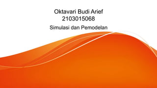 Oktavari Budi Arief
2103015068
Simulasi dan Pemodelan
 