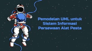 Pemodelan UML untuk
Sistem Informasi
Persewaan Alat Pesta
 