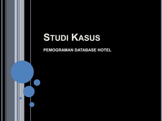 STUDI KASUS
PEMOGRAMAN DATABASE HOTEL
 