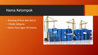Nama Kelompok
• Komang Krisna Ade Marta
• I Made Adiguna
• Dewa Putu Agus Wiratama
 