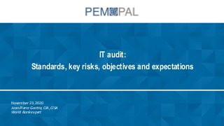 IT audit:
Standards, key risks, objectives and expectations
November 23, 2020
Jean-Pierre Garitte, CIA, CISA
World Bank expert
 