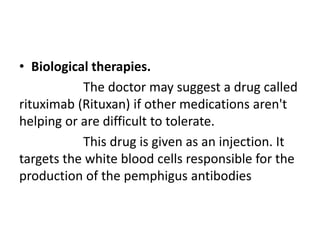 • Antibiotics, antivirals and antifungal
medications.
These may be used to control
or prevent infections.
 