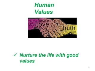 Human
Values
 Nurture the life with good
values
5
 