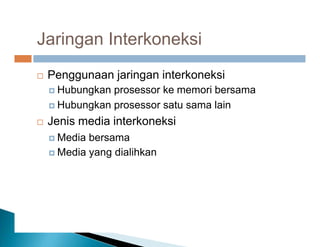 Jaringan Interkoneksi
 Penggunaan jaringan interkoneksi
 Hubungkan prosessor ke memori bersama
 Hubungkan prosessor satu sama lain
 Jenis media interkoneksi
 Media bersama
 Media yang dialihkan
 