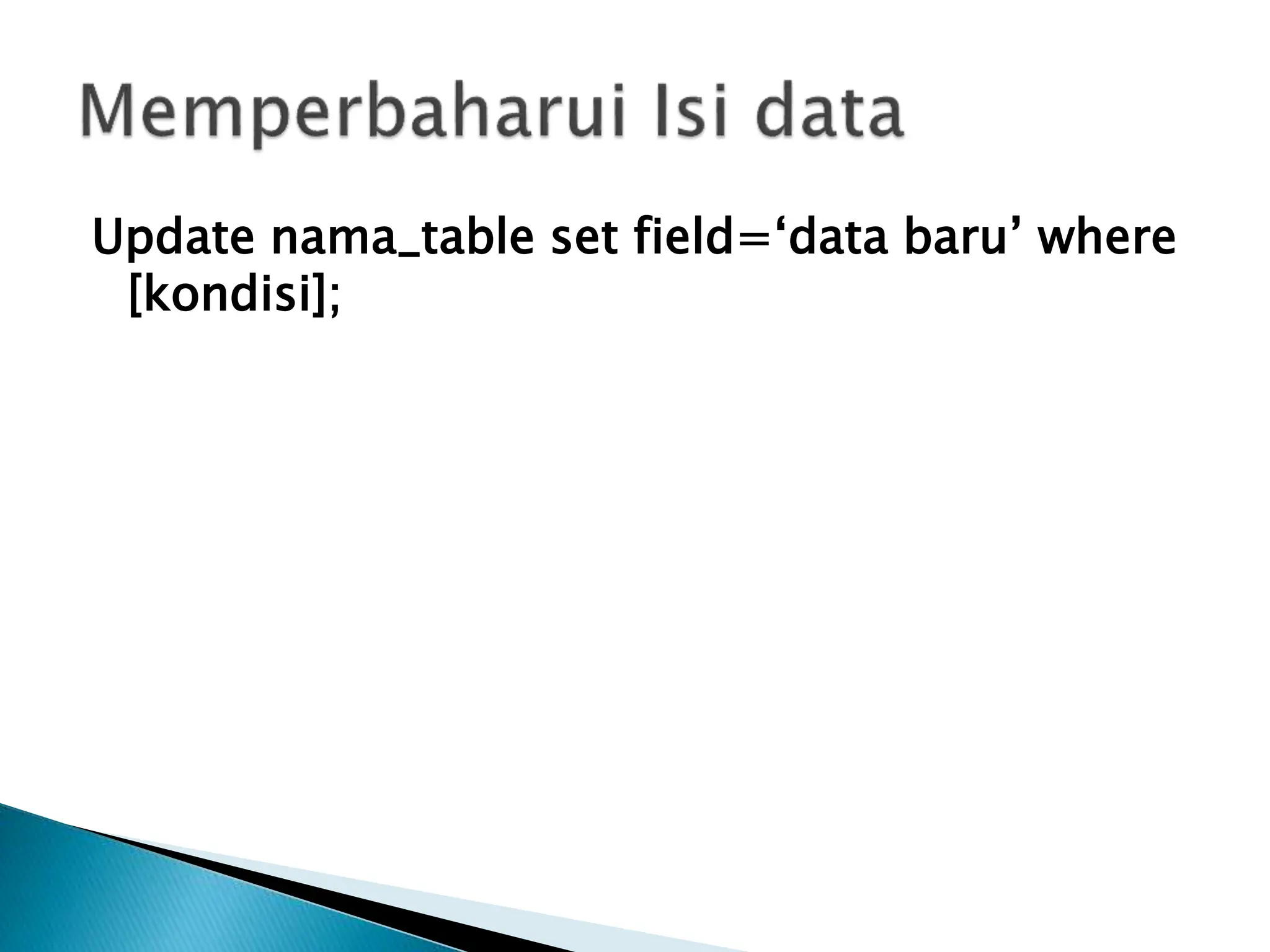 Update nama_table set field=‘data baru’ where
[kondisi];
 