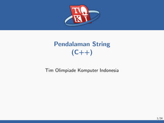 Pendalaman String
(C++)
Tim Olimpiade Komputer Indonesia
1/24
 