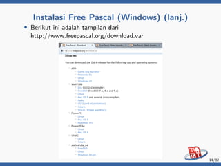 Instalasi Free Pascal (Windows) (lanj.)
• Berikut ini adalah tampilan dari
http://www.freepascal.org/download.var
14/32
 