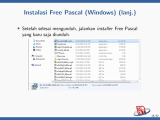 Instalasi Free Pascal (Windows) (lanj.)
• Setelah selesai mengunduh, jalankan installer Free Pascal
yang baru saja diunduh.
15/32
 