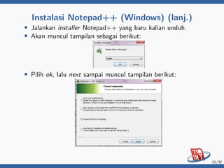 Instalasi Notepad++ (Windows) (lanj.)
• Jalankan installer Notepad++ yang baru kalian unduh.
• Akan muncul tampilan sebagai berikut:
• Pilih ok, lalu next sampai muncul tampilan berikut:
21/32
 