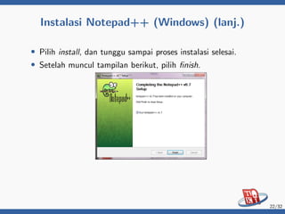 Instalasi Notepad++ (Windows) (lanj.)
• Pilih install, dan tunggu sampai proses instalasi selesai.
• Setelah muncul tampilan berikut, pilih finish.
22/32
 