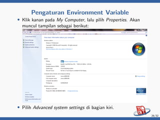 Pengaturan Environment Variable
• Klik kanan pada My Computer, lalu pilih Properties. Akan
muncul tampilan sebagai berikut:
• Pilih Advanced system settings di bagian kiri.
26/32
 