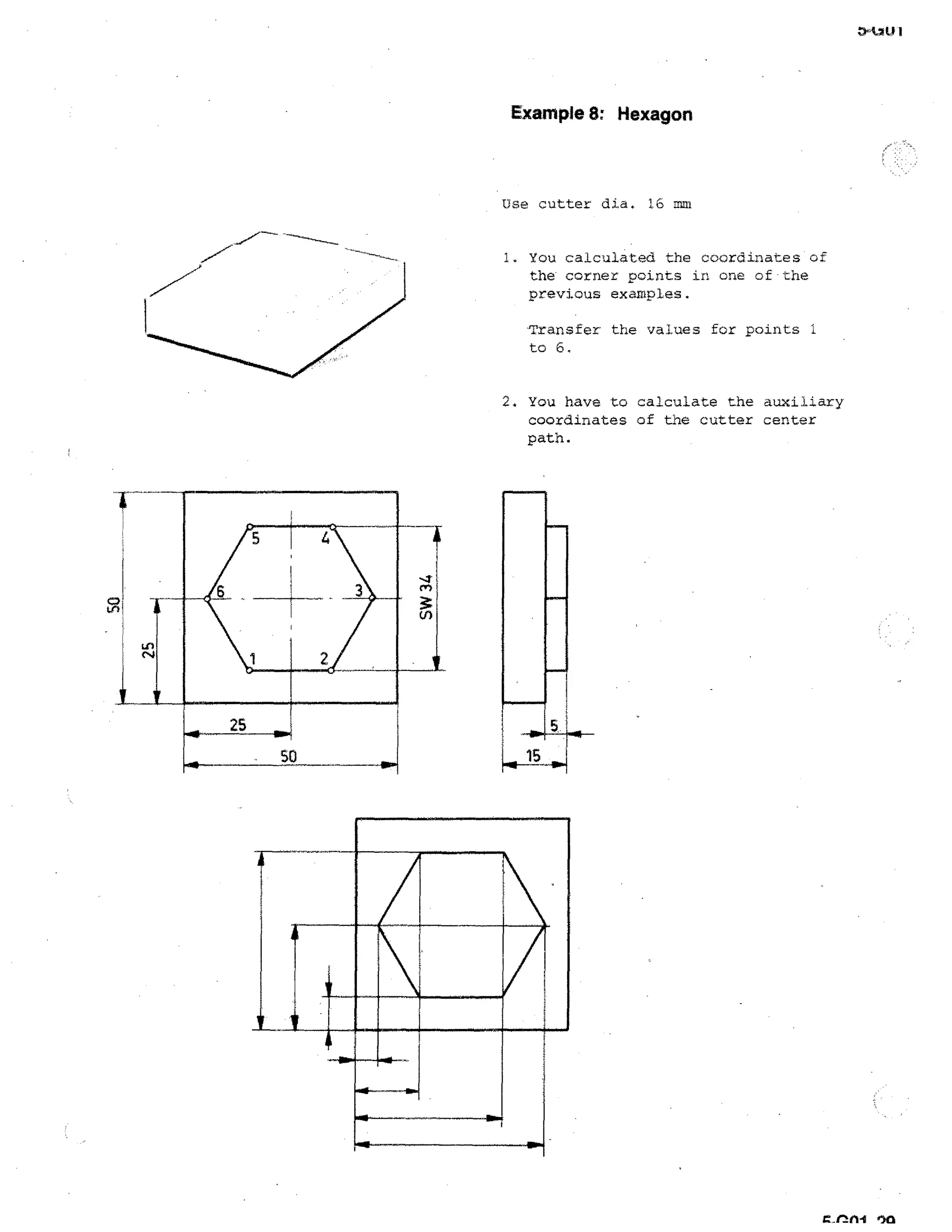 Example 8: Hexagon

Use cutter die. 16 mm
1. You calculated the coordinates of
the corner points in one of•the
previous examples.
Transfer the values for points
to 6.
2. You have to calculate the auxiliary
coordinates of the cutter center
path.

val

010

 