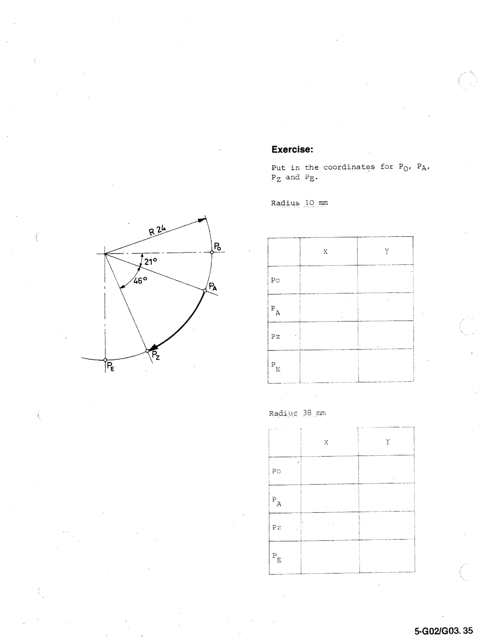 Exercise:
Put in the coordinates fat PO, PA,
Pz and PE.
Radius AC, mm

Pe

P

Radioc 38 mm

5-G02/G03.35

 