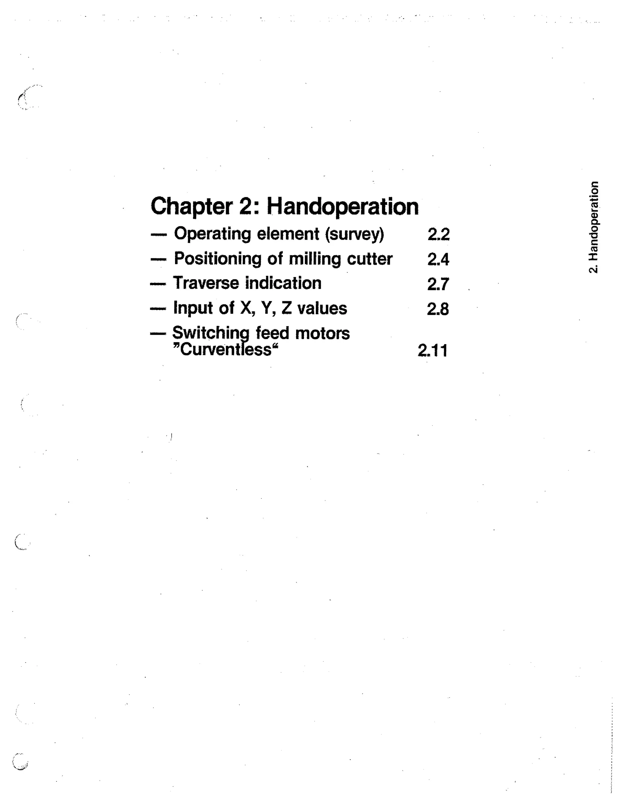 Chapter 2: Handoperation
— Operating element (survey)
— Positioning of milling cutter
— Traverse indication
— Input of X, Y, Z values
Switching feed motors
"Curventless"

2.2
2.4
2.7
2.8
2.11

 