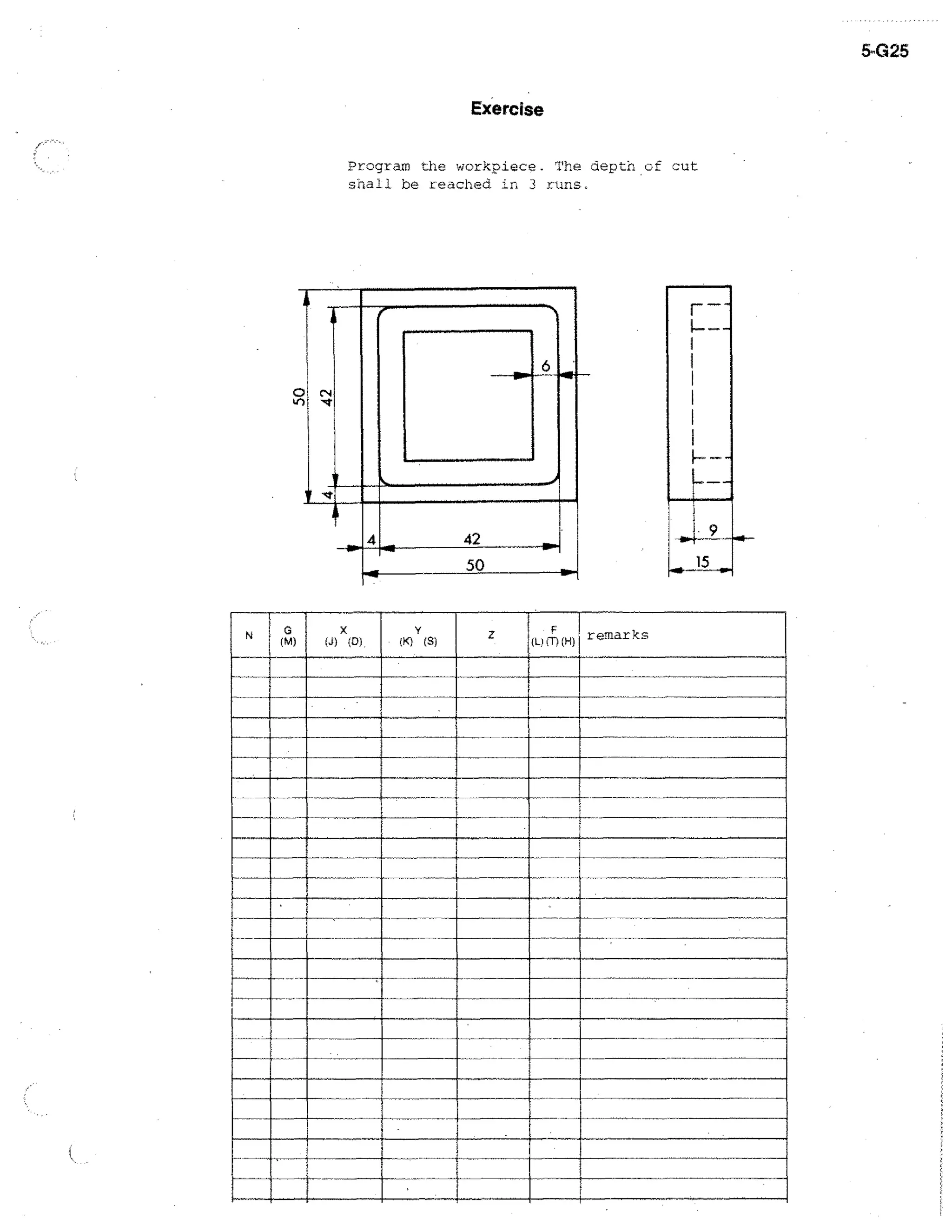 5425
Exercise
Program the workpiece. The depth cf cut
be reached in 3 runs.

Jo
I
1

0.4

"cr

42
50

F
M (1-1) remarks

 