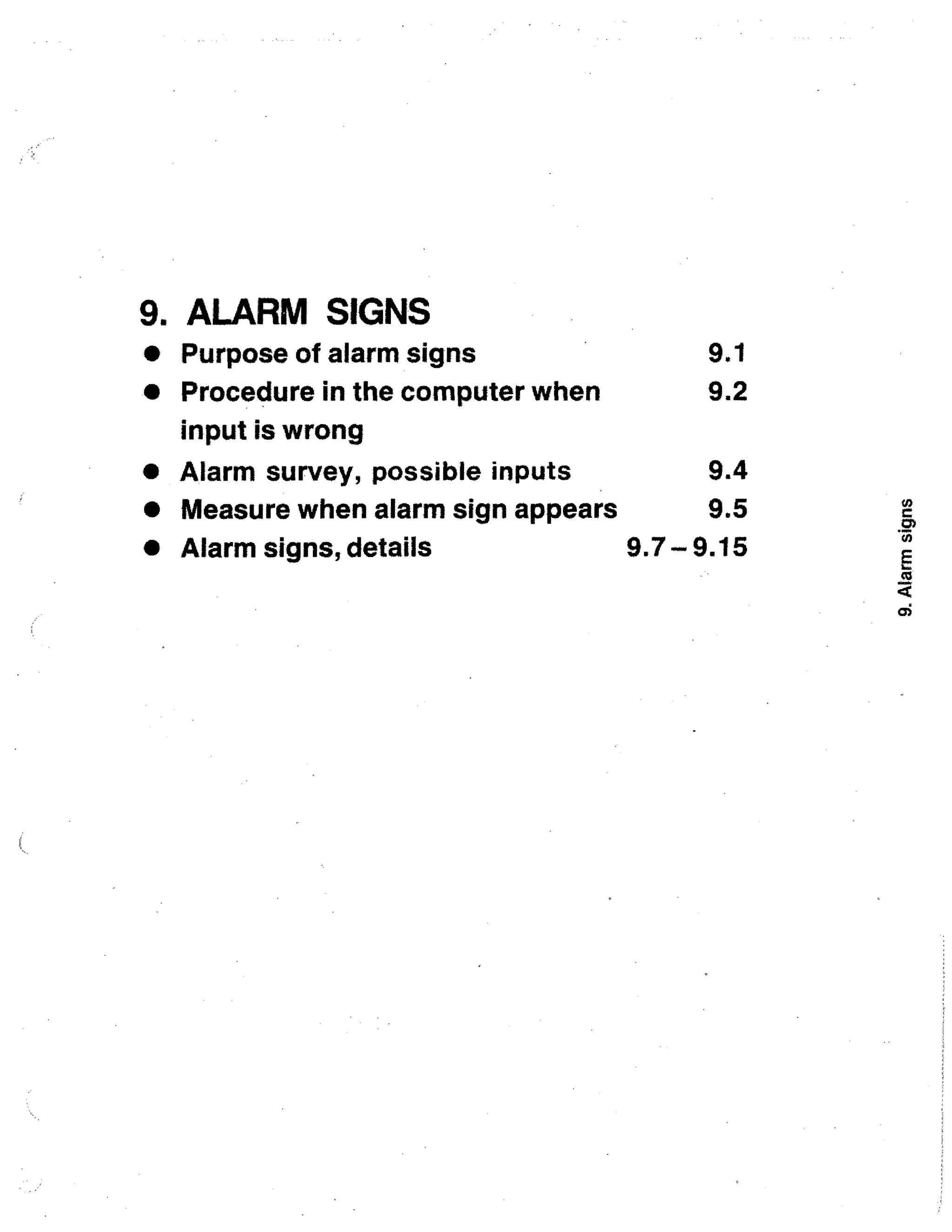 9. ALARM SIGNS
9.1
• Purpose of alarm signs
9.2
• Procedure in the computer when
input is wrong
9.4
• Alarm survey, possible inputs
• Measure when alarm sign appears
9.5
9.7 9.15
• Alarm signs, details

 
