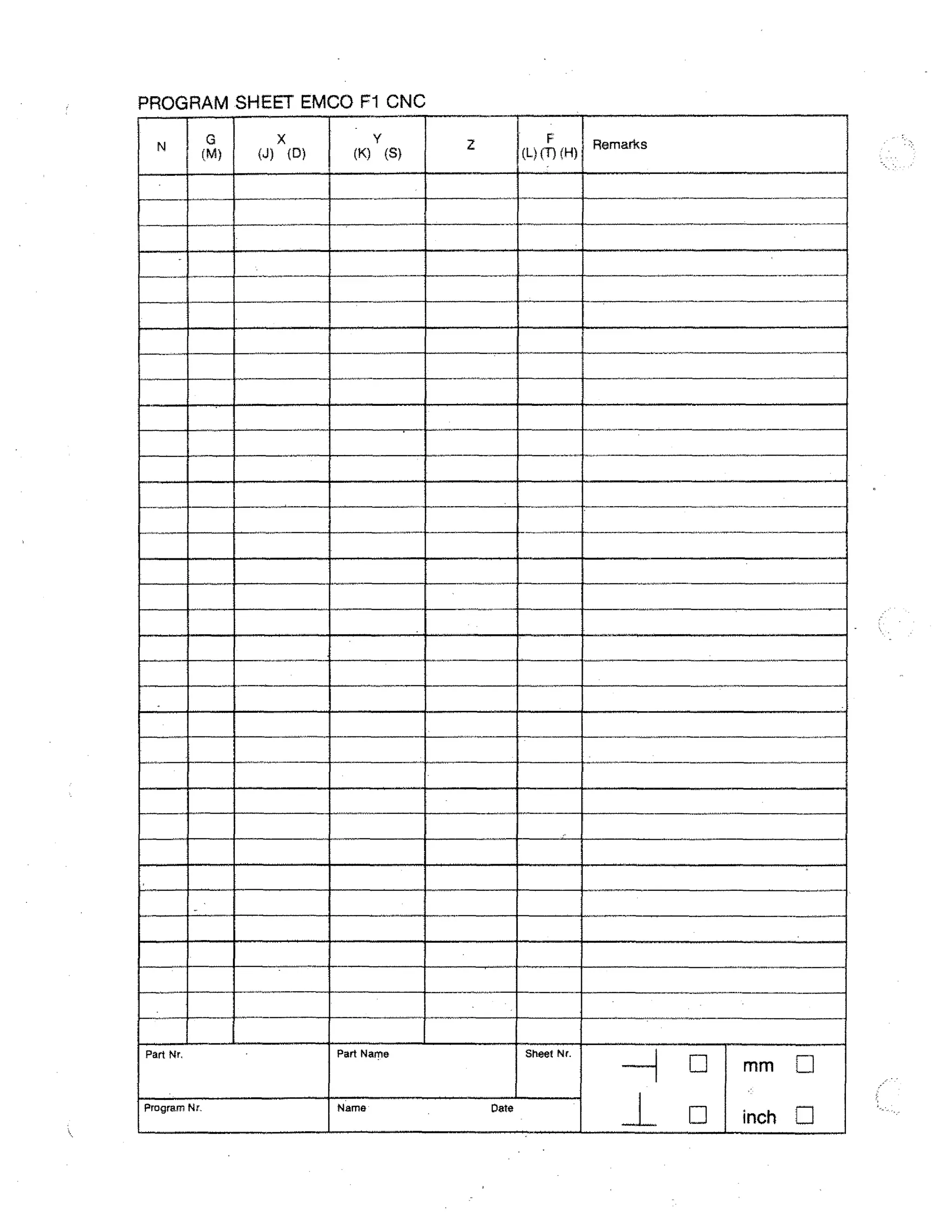 PROGRAM SHEET EMCO Fl CNC
(M)

X
(J) (0)

(K) (s)

z

Fiemarhs

. 111
II
11
111
Ird
1111
IN
Melo
111111

111

Part Nr.

Program Nr.

Name

mm

Part Name

Pete

E

inch

q

 