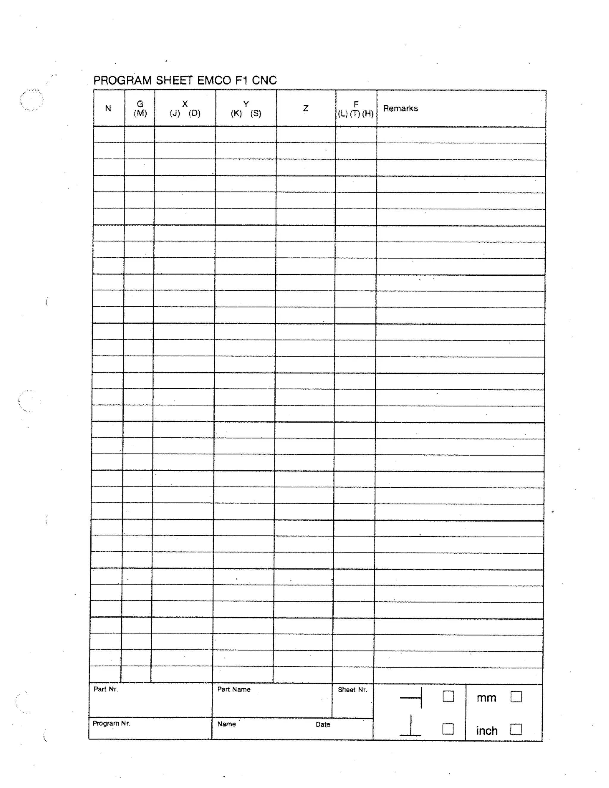 PROGRAM SHEET EMCO Fl CNC
N

X
(M)

(D)

(K) (S)

Part Nr.

Part Name

Program Nr.

Name -

(L) (1)(H)

Sheet Nr.

Date

Remarks

mm
inch E.

 