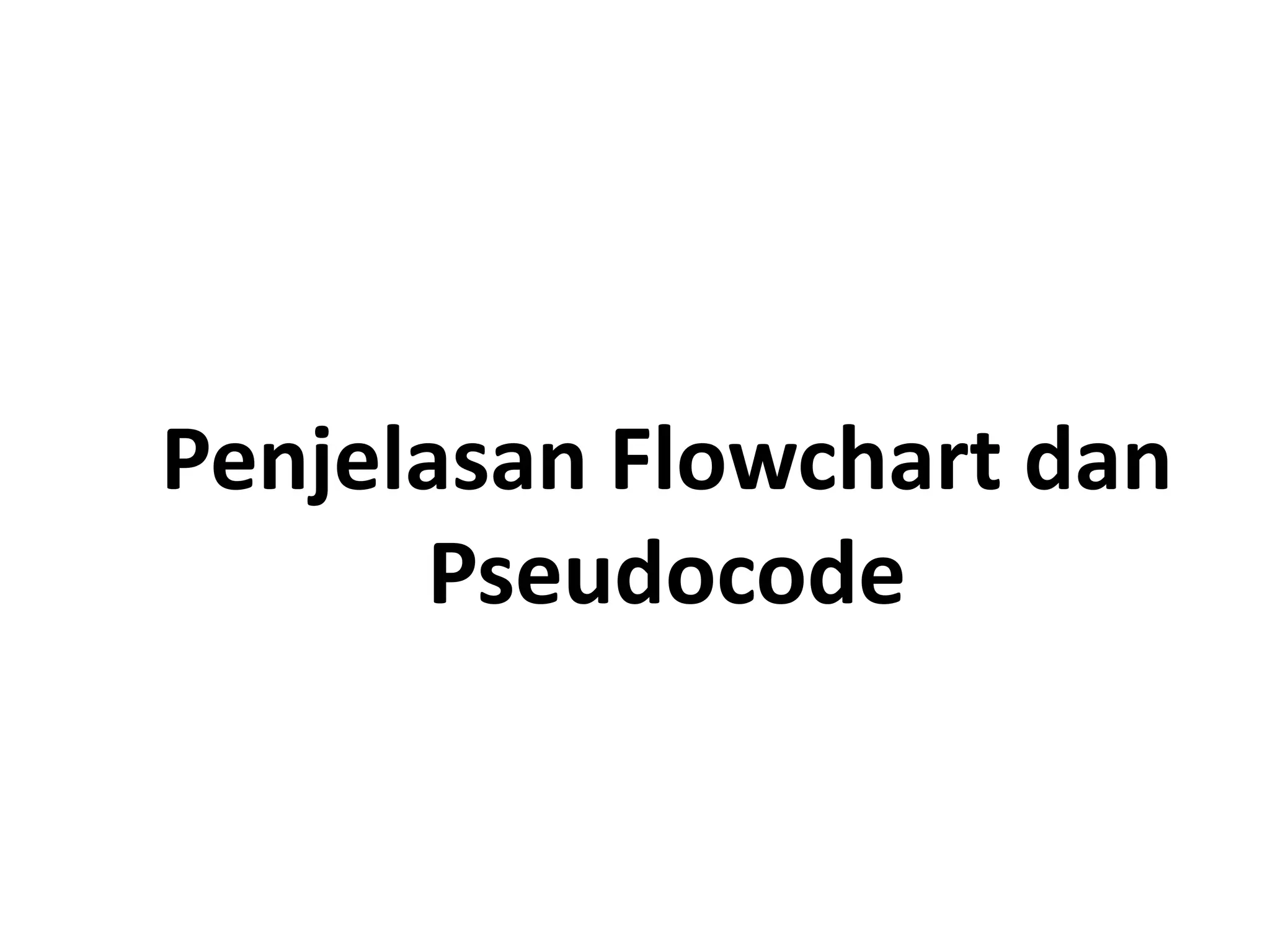 Penjelasan Flowchart dan
Pseudocode
 