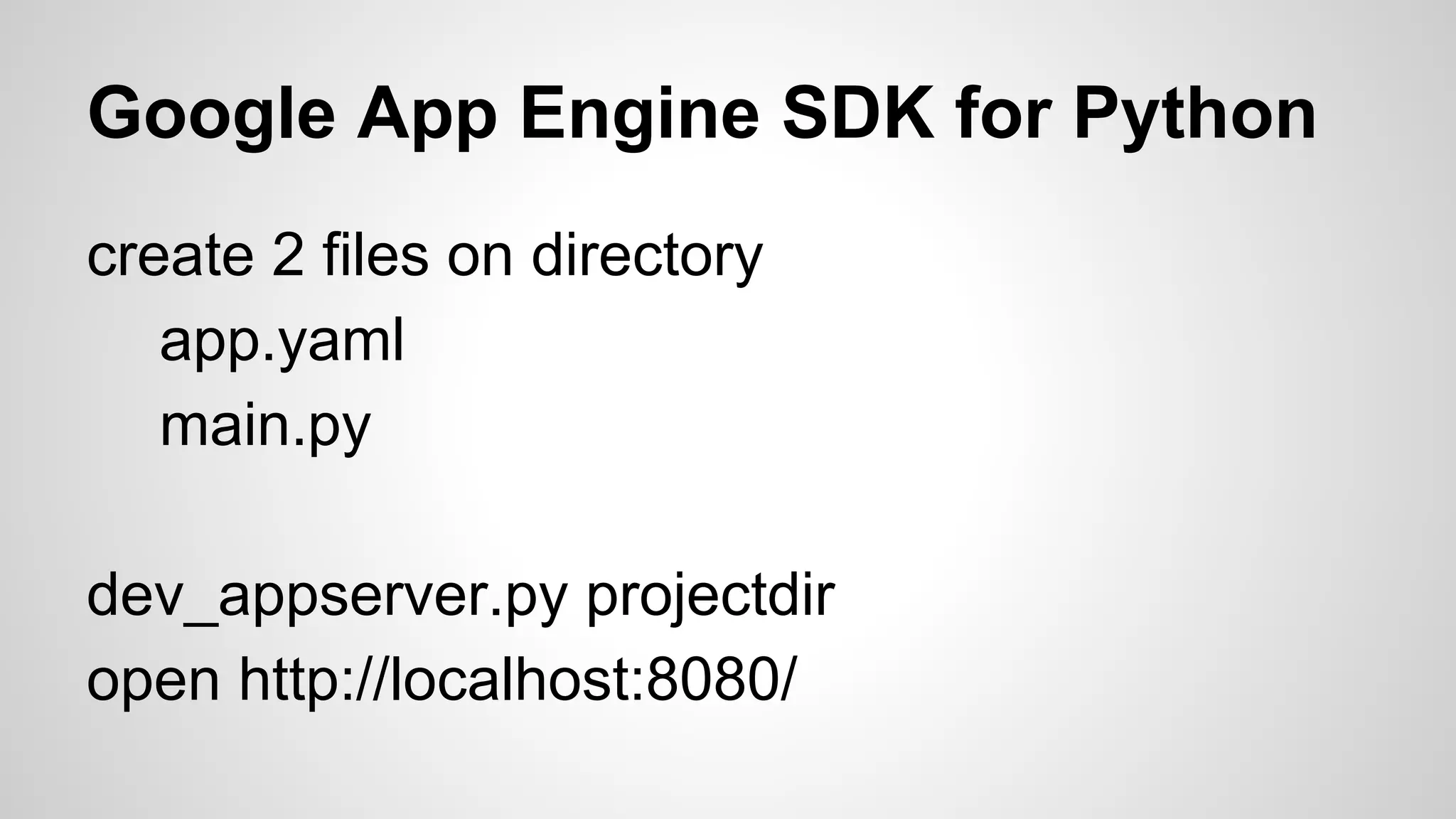Google Cloud Platform with Python 
let’s start by making a website using python 
Google Cloud Platform have a free tier of 
Google App Engine 
we’ll develop using Google App Engine SDK for 
Python 
https://developers.google.com/appengine/docs/python/gettingstartedpython27/introduction 
 