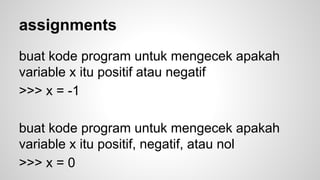 Conditional samples (2) 
>>> x = 4 
>>> if x%2 == 0: 
… print ‘even’ 
… else: 
… print ‘odd’ 
 