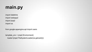 app.yaml 
application: kelas-teknologi 
version: 1 
runtime: python27 
api_version: 1 
threadsafe: true 
handlers: 
- url: .* 
script: main.application 
libraries: 
- name: webapp2 
version: latest 
- name: jinja2 
version: latest 
- name: markupsafe 
version: latest 
 
