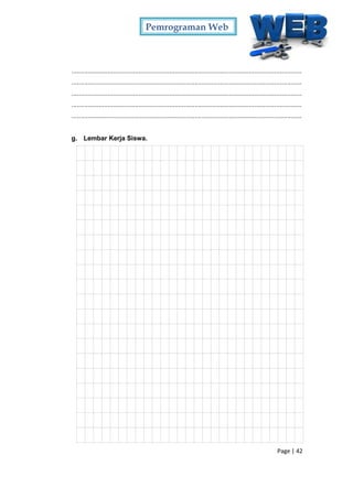 Pemrograman Web
Page | 42
...............................................................................................................................
...............................................................................................................................
...............................................................................................................................
...............................................................................................................................
...............................................................................................................................
g. Lembar Kerja Siswa.
 