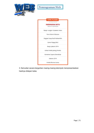 Pemrograman Web
Page | 71
3. Kemudian secara bergantian masing-masing kelompok mempresentasikan
hasilnya didepan kelas.
 