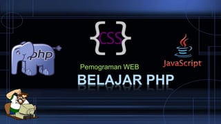 BELAJAR PHP
Pemograman WEB
 