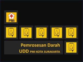 Pemrosesan Darah
UDD PMI KOTA SURAKARTA
 