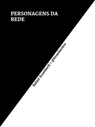 PERSONAGENS DA
REDE
RafaelKram
beck
|@
kram
beckrs
 