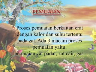 Proses pemuaian berkaitan erat
dengan kalor dan suhu tertentu
pada zat. Ada 3 macam proses
pemuaian yaitu:
pemuaian zat padat, zat cair, gas.
 