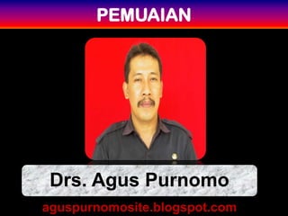PEMUAIAN




 Drs. Agus Purnomo
aguspurnomosite.blogspot.com
 