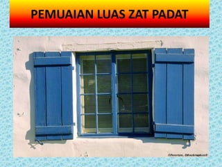 PEMUAIAN LUAS ZAT PADAT
 